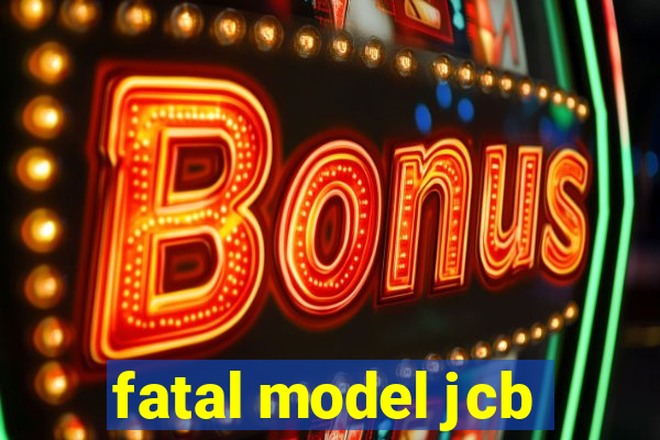 fatal model jcb